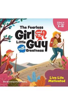 Coperta cărții 'The Fearless Girl and the Little Guy with Greatness - Live Life Motivated - Mort Greenberg'