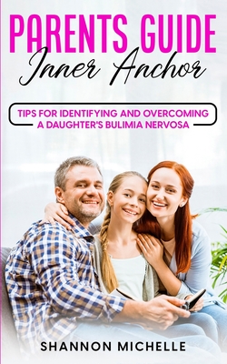 Coperta cărții 'Parent's Guide: Inner Anchor: Tips for Identifying and Overcoming a Daughter's Bulimia Nervosa - Shannon Michelle'