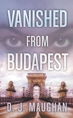 Vanished From Budapest - D. J. Maughan