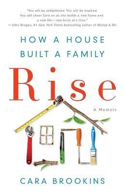 Rise: How a House Built a Family - Cara Brookins
