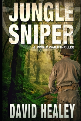 Jungle Sniper: A World War II Thriller - David Healey