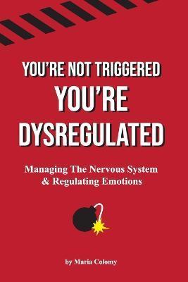 You're Not Triggered, You're Dysregulated: Managing The Nervous System & Regulating Emotions - Maria Colomy