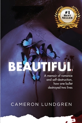 Beautiful: A memoir of romance and self-destruction, how one bullet destroyed two lives - Cameron Lundgren