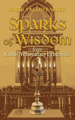 Sparks of Wisdom: from Rabbi Yehonatan Eybeshitz - Rabbi Yacov Barber