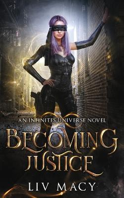 Becoming Justice: An Infinites Universe Novel - Liv Macy