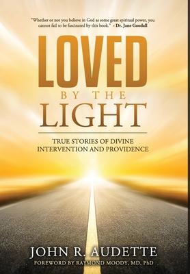 Loved by the Light: True Stories of Divine Intervention and Providence - John R. Audette