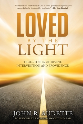 Loved by the Light: True Stories of Divine Intervention and Providence - John R. Audette