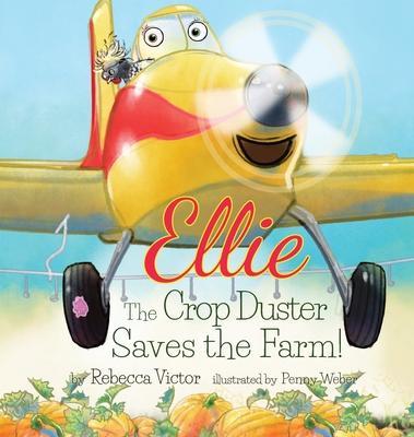 Ellie The Crop Duster Saves The Farm - Rebecca Victor