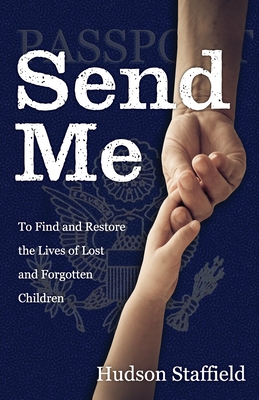 Coperta cărții 'Send Me: To Find and Restore the Lives of Lost and Forgotten Children - Hudson Staffield'