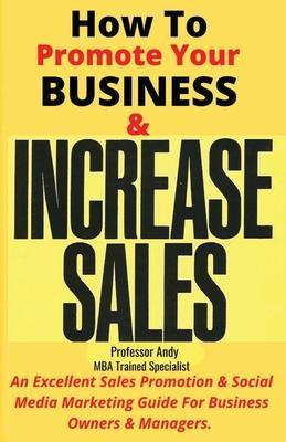 How To Promote Your Business & Increase Sales: An Excellent Sales Promotion & Social Media Marketing Guide for Business Owners & Managers - Andy