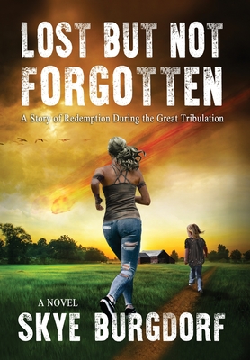 Lost But Not Forgotten: A Story of Redemption During the Great Tribulation - Skye Burgdorf