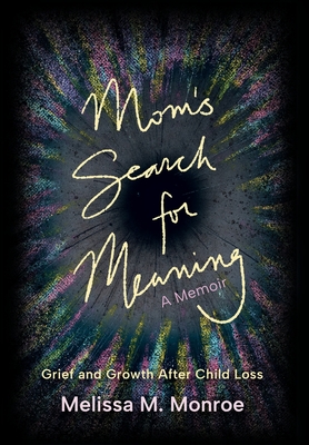 Mom's Search for Meaning: Grief and Growth After Child Loss - Melissa M. Monroe