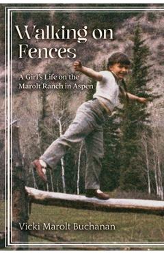 Coperta cărții 'Walking on Fences: A Girl's Life on the Marolt Ranch in Aspen - Vicki Marolt Buchanan'