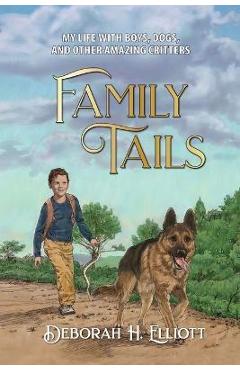 Coperta cărții 'Family Tails: My Life With Boys, Dogs, and Other Amazing Critters - Deborah H. Elliott'