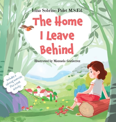 The Home I Leave Behind: An Empowering Picture Book to Help Children Understand Their Emotions, Overcome Anxiety and Build Resilience for Life- - Irina Sobrino Palet