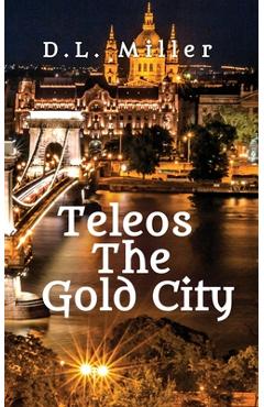 Coperta cărții 'Teleos The Gold City - D. L. Miller'