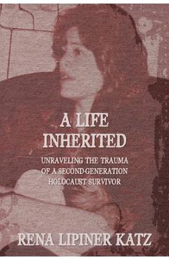 Coperta cărții 'A Life Inherited: Unraveling the Trauma of a Second-Generation Holocaust Survivor - Rena Lipiner Katz'