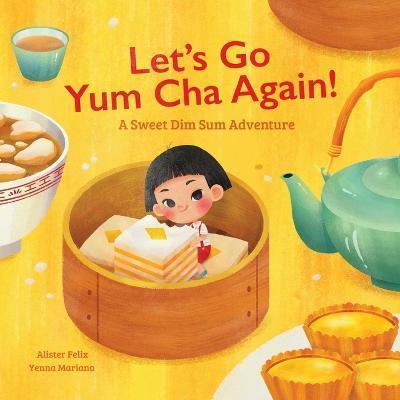 Let's Go Yum Cha Again: A Sweet Dim Sum Adventure! - Alister Felix