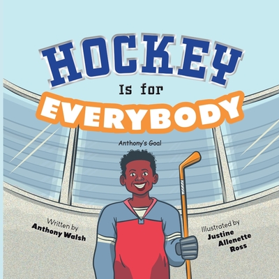 Hockey Is for Everybody: Anthony's Goal - Justine Allenette Ross