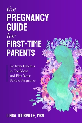 The Pregnancy Guide for First-Time Parents: Go from Clueless to Confident and Plan Your Perfect Pregnancy - Linda Tourville