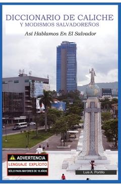 Coperta cărții 'Diccionario de Caliche y Modismos Salvadoreños: Así Hablamos En El Salvador - Luis A. Portillo'