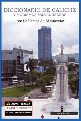 Diccionario de Caliche y Modismos Salvadoreños: Así Hablamos En El Salvador - Luis A. Portillo