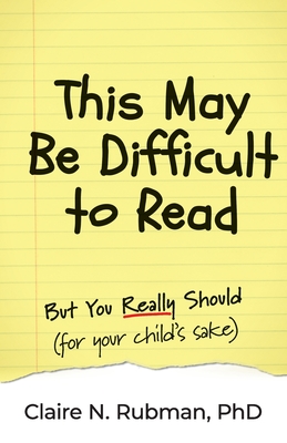This May Be Difficult to Read: But You Really Should (for your child's sake) - Claire N. Rubman