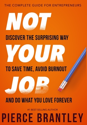 Not Your Job: Discover the surprising way to save time, avoid burnout, and do what you love forever - Pierce Brantley