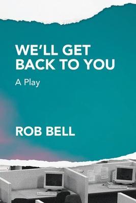 We'll Get Back to You: A play - Rob Bell