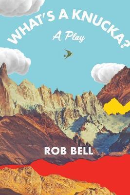 What's a Knucka?: A play - Rob Bell