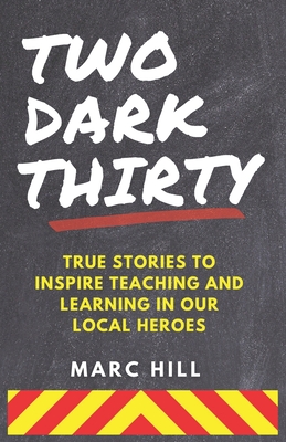 Two Dark Thirty: True stories to inspire teaching and learning in our local heroes - Marc Hill