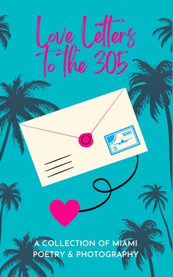 Love Letters To The 305: A Collection of Miami Poetry & Photography - Indie Earth Publishing