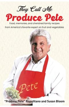Coperta cărții 'They Call Me Produce Pete: Food, memories, and cherished family recipes from America's favorite expert on fruit and'