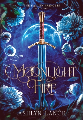 Moonlight and Fire: The Fallen Princess - Ashlyn Lance