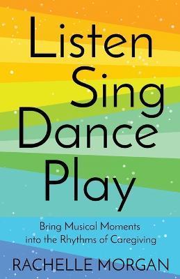 Listen, Sing, Dance, Play: Bring Musical Moments into the Rhythms of Caregiving - Rachelle Morgan