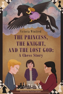 The Princess, the Knight, and the Lost God: A Chess Story - Luisa Galstyan