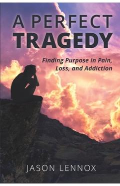 Coperta cărții 'A Perfect Tragedy: Finding Purpose in Pain, Loss, and Addiction - Jason Lennox'