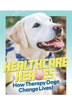Coperta cărții 'Healthcare Heroes: How Therapy Dogs Change Lives! - Angela Bozik'