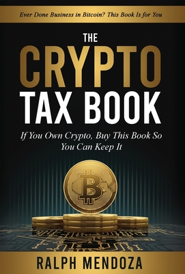 The Crypto Tax Book: If You Own Crypto, Buy This Book So You Can Keep It. - Ralph Mendoza