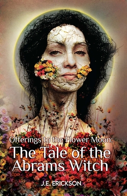 Offerings to the Flower Moon: The Tale of the Abrams Witch - J. E. Erickson