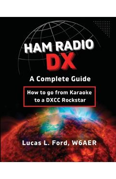 Coperta cărții 'Ham Radio DX - A Complete Guide: How to go from Karaoke to a DXCC Rockstar - Lucas L. Ford'