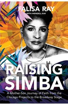 Coperta cărții 'Raising Simba: A Mother-Son Journey of Faith from the Chicago Projects to the Broadway Stage - Falisa Ray'