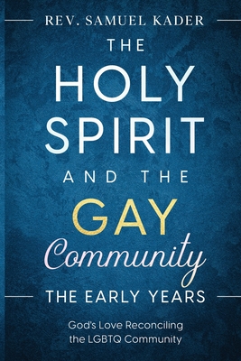 The Holy Spirit and the Gay Community The Early Years - Samuel Kader