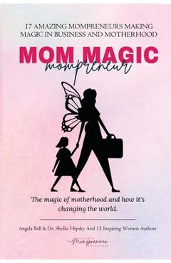 Coperta cărții 'Mom Magic Mompreneur: The Magic of Motherhood and How It's Changing the World - Bell'