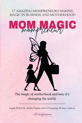 Coperta cărții 'Mom Magic Mompreneur: The Magic of Motherhood and How It's Changing the World - Bell'