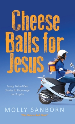 Cheese Balls for Jesus: Funny, Faith-Filled Stories to Encourage and Inspire - Sanborn