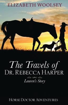 The Travels of Dr. Rebecca Harper Lauren's Story - Elizabeth Woolsey