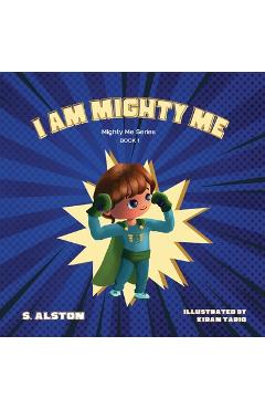 Poza produsului I AM Mighty Me (Mighty Me Book Series 1): Empower Your Child and Build Self-Esteem Through Learning Self-Awareness and Positive Affirmations (Mom's Ch - S. Alston