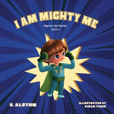 I AM Mighty Me (Mighty Me Book Series 1): Empower Your Child and Build Self-Esteem Through Learning Self-Awareness and Positive Affirmations (Mom's Ch - S. Alston