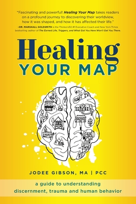 Healing Your Map: A Guide to Understanding Discernment, Trauma and Human Behavior - Jodee Gibson